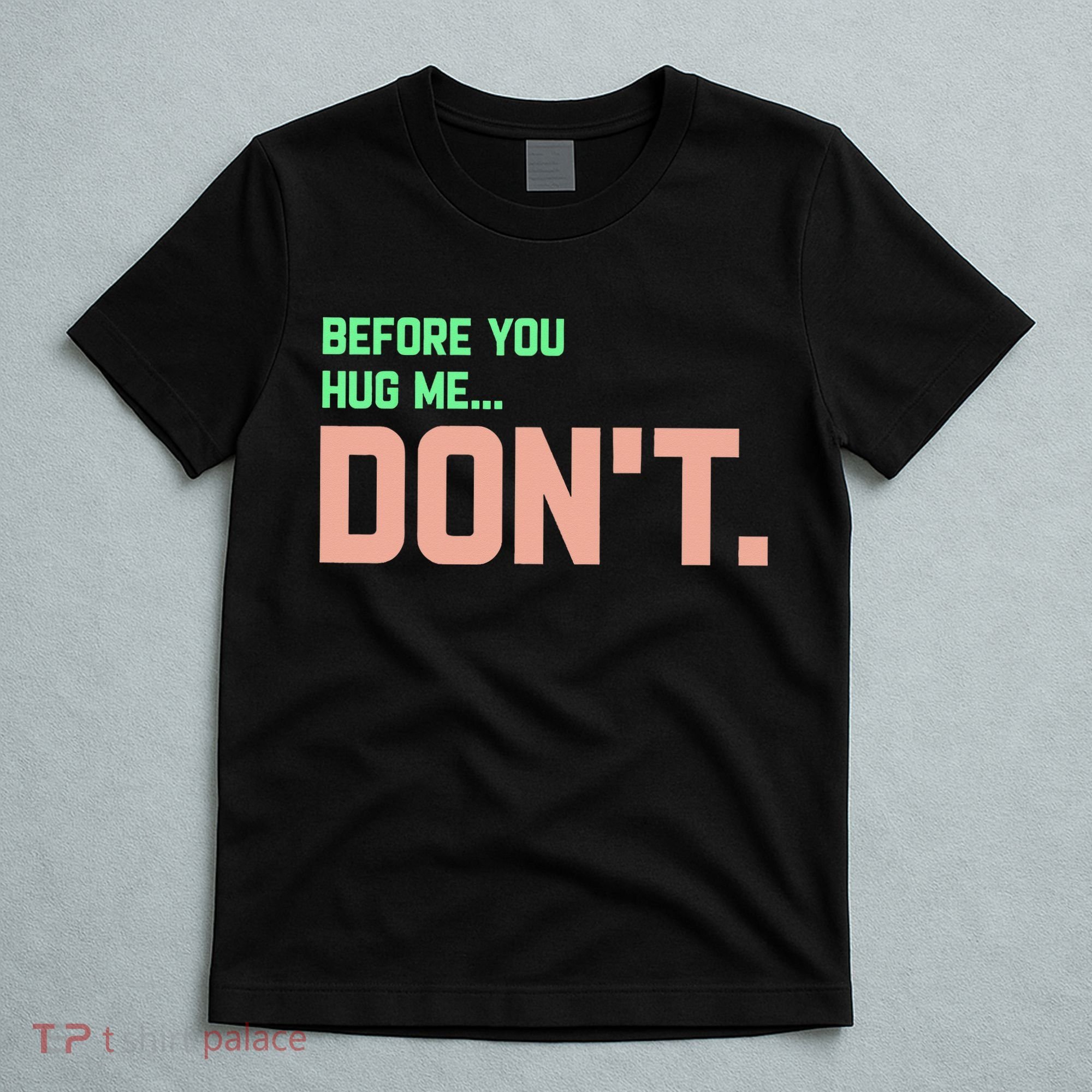 Before You Hug Me Don't T-Shirt