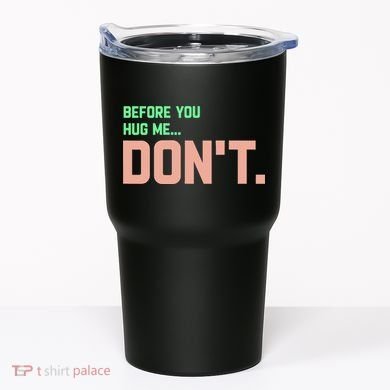 Before You Hug Me Don't Tumbler