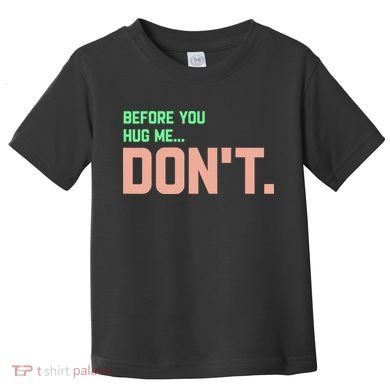 Before You Hug Me Don't Toddler T-Shirt