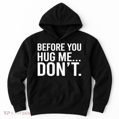 Before You Hug Me Don't TShirt Hoodie