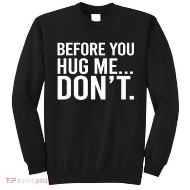 Before You Hug Me Don't TShirt Sweatshirt