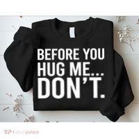 Before You Hug Me Don't TShirt Sweatshirt thumb 2