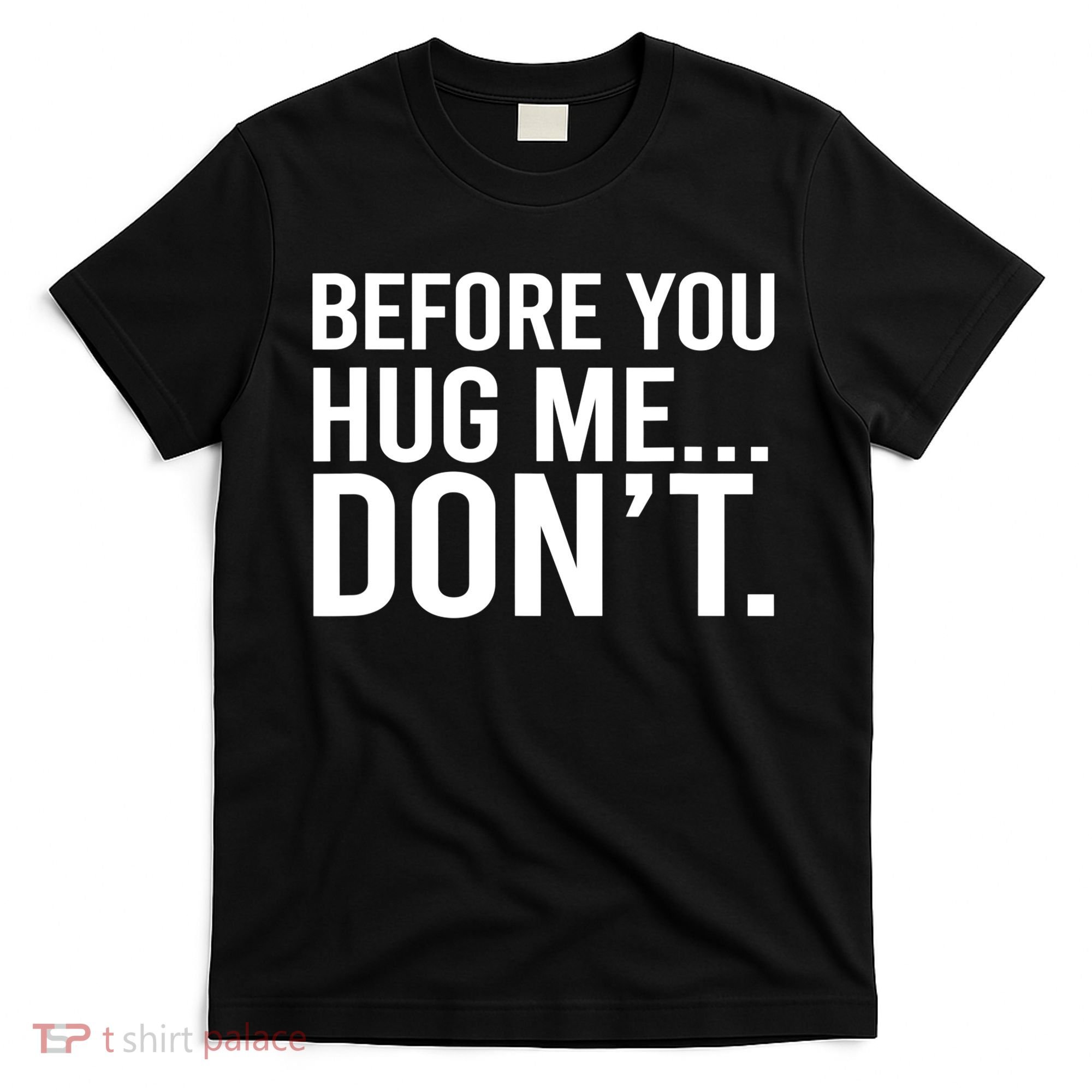 Before You Hug Me Don't TShirt T-Shirt