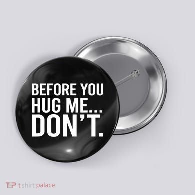 Before You Hug Me Don't TShirt Button