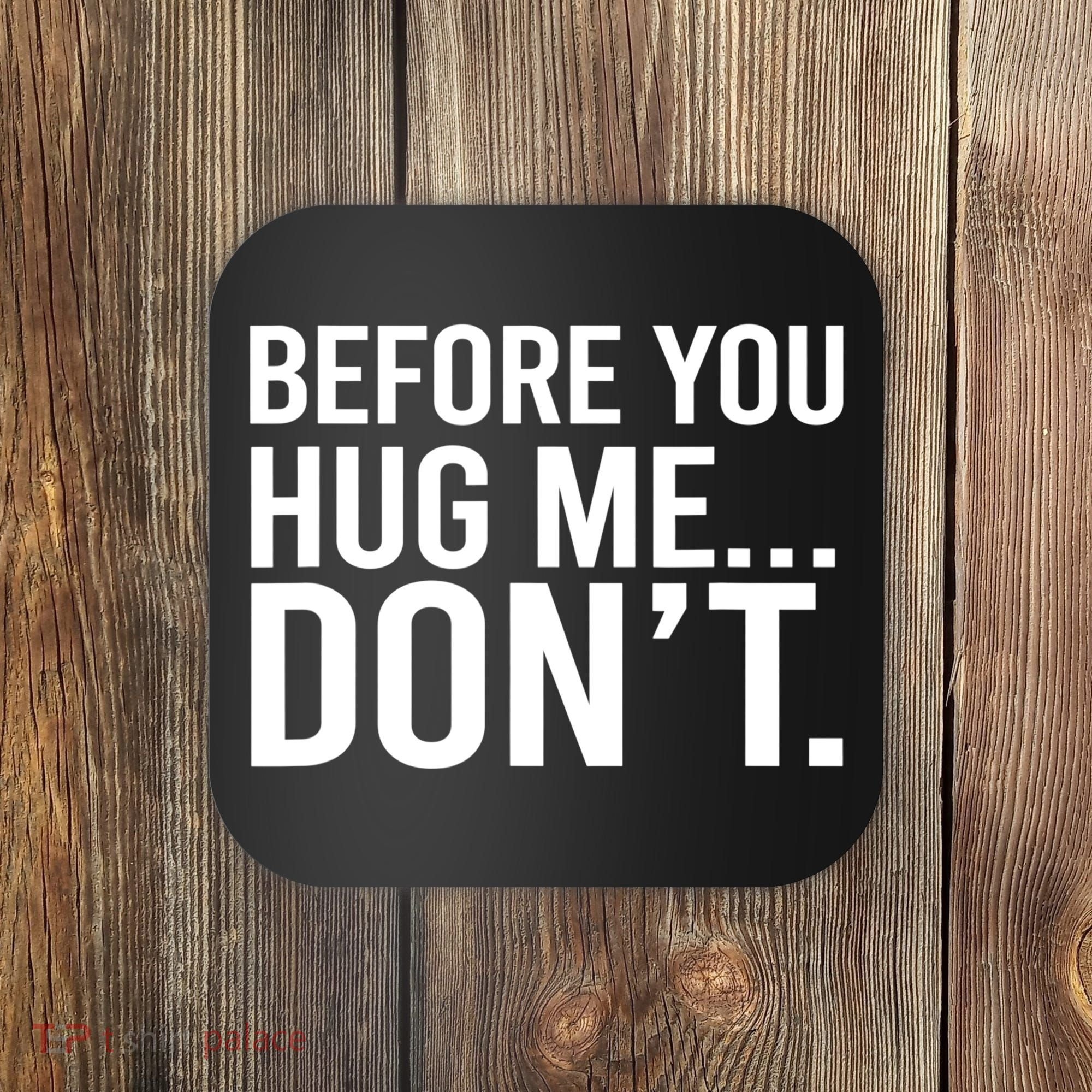 Before You Hug Me Don't TShirt Coaster