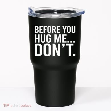 Before You Hug Me Don't TShirt Tumbler