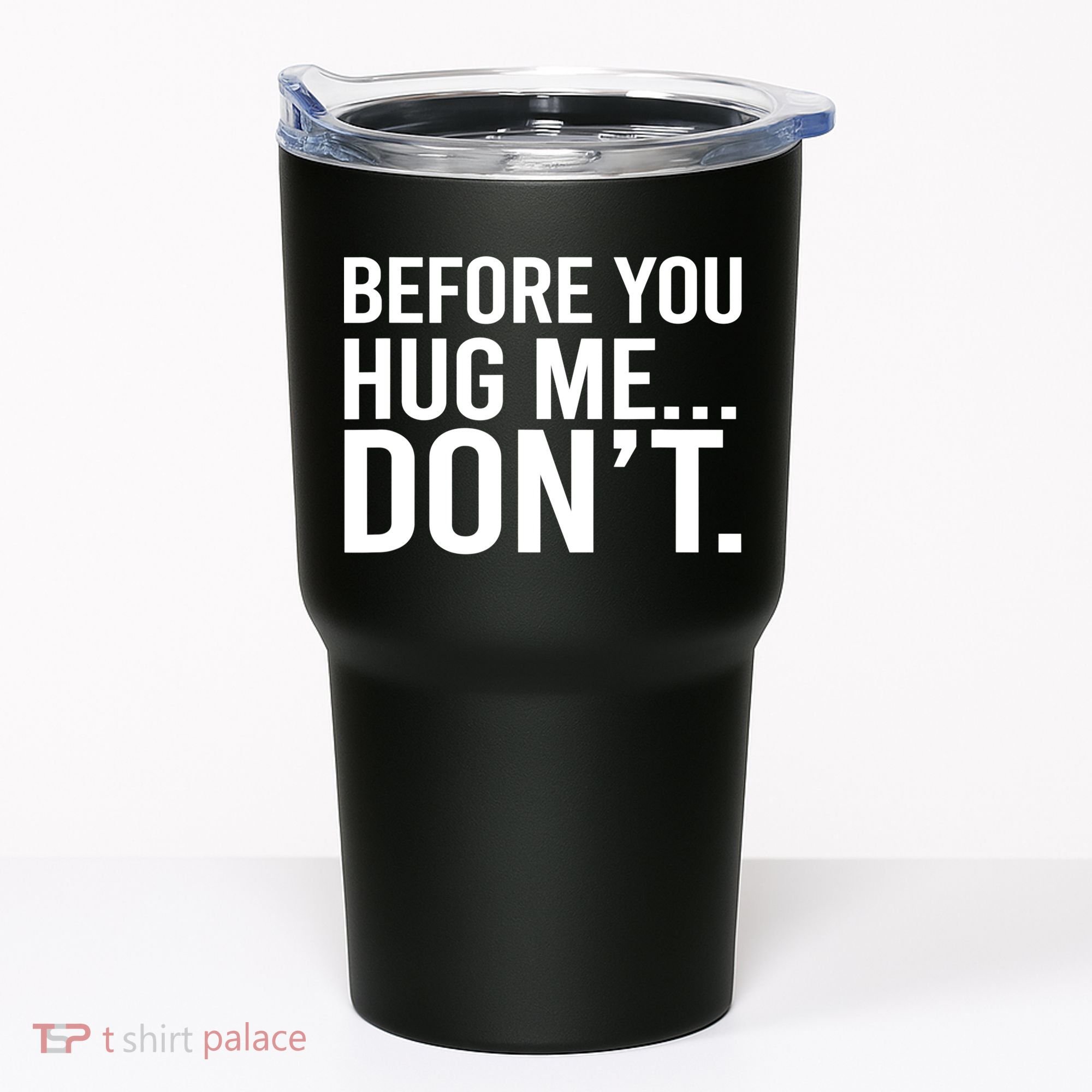 Before You Hug Me Don't TShirt Tumbler