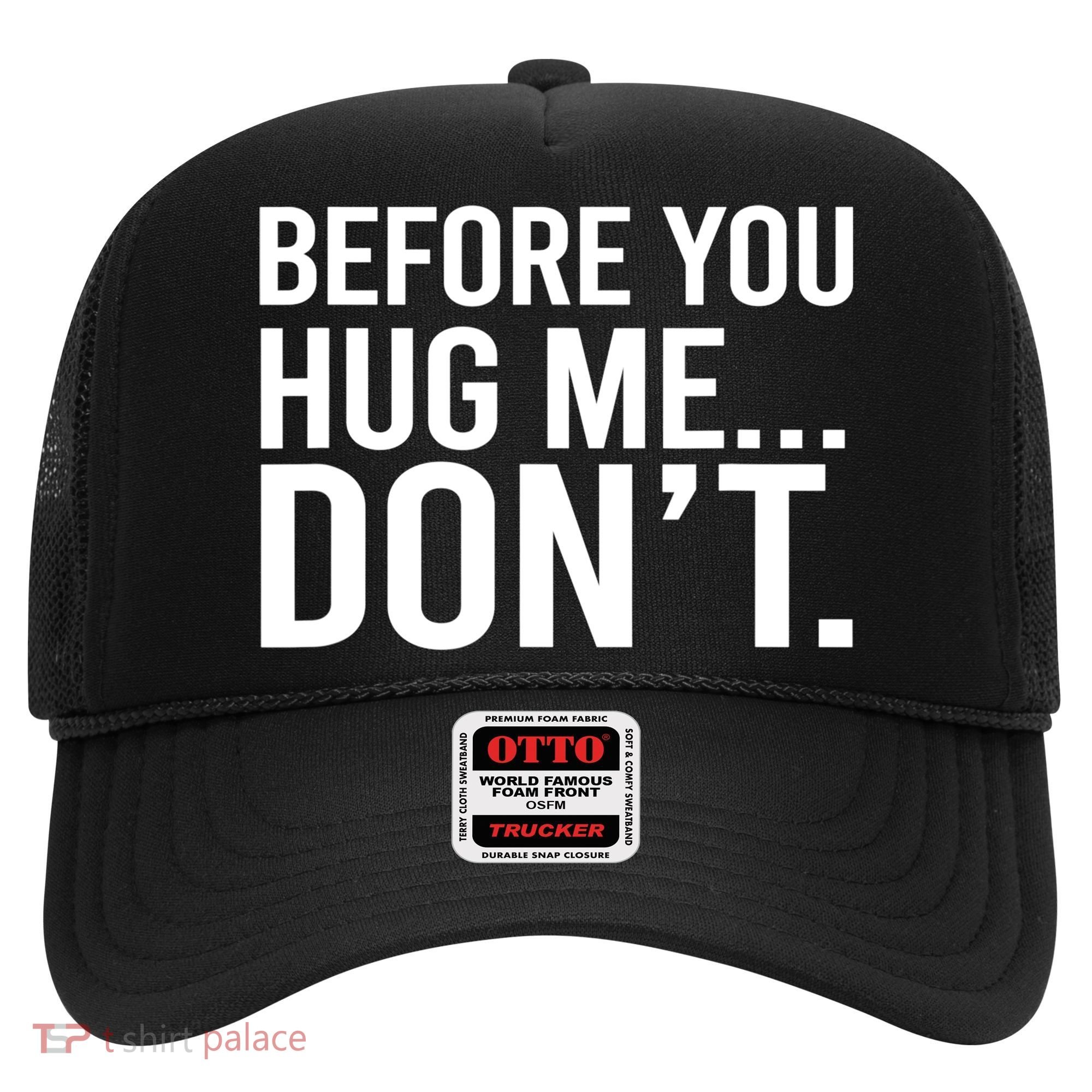 Before You Hug Me Don't TShirt Hat