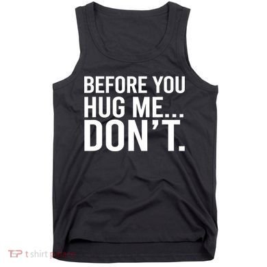 Before You Hug Me Don't TShirt Tank Top