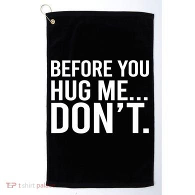 Before You Hug Me Don't TShirt Golf Towel