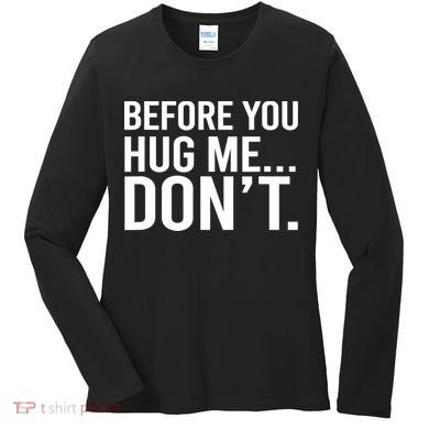 Before You Hug Me Don't TShirt Women's Long Sleeve Shirt