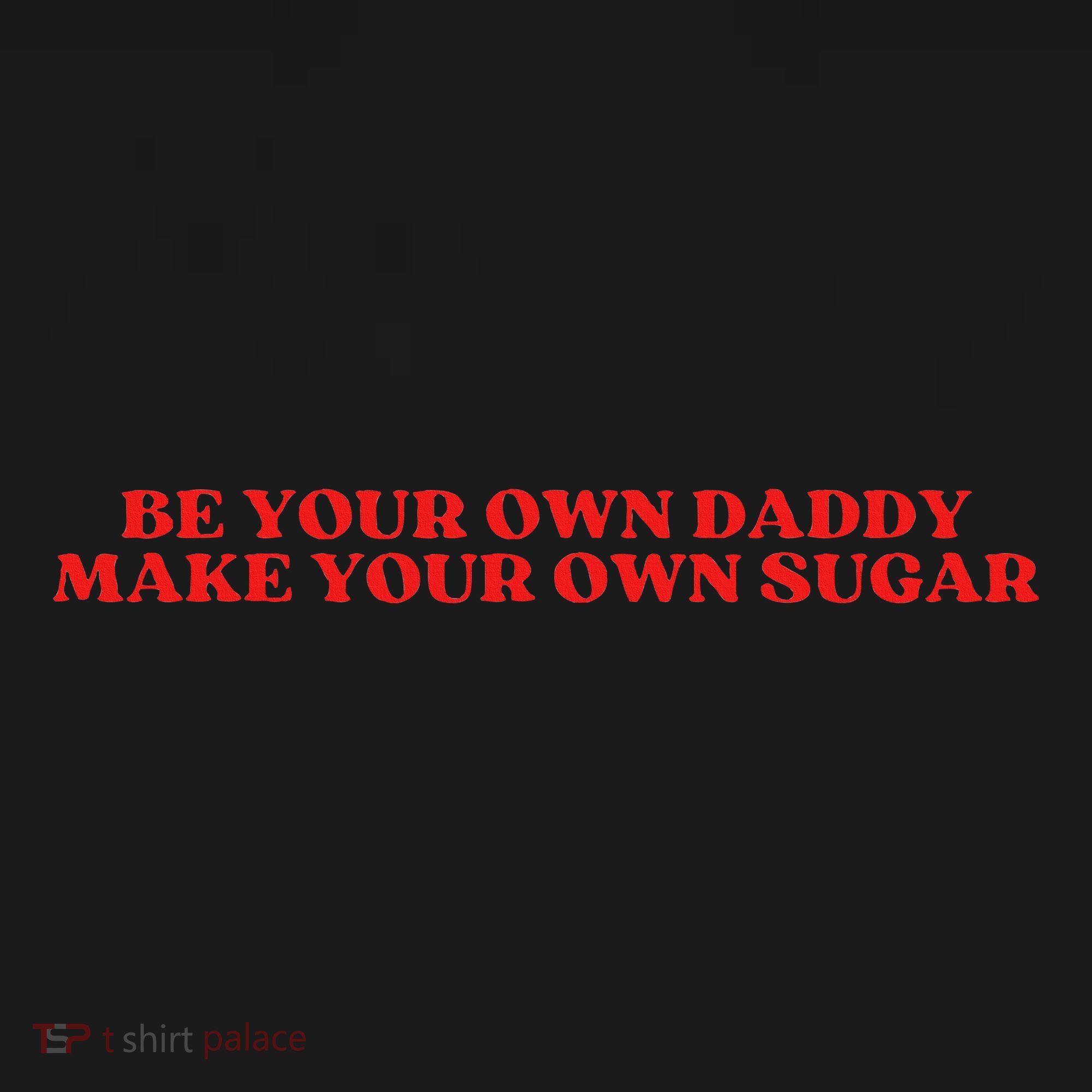 Be Your Own Daddy Make Your Own Sugar Long Sleeve Shirt