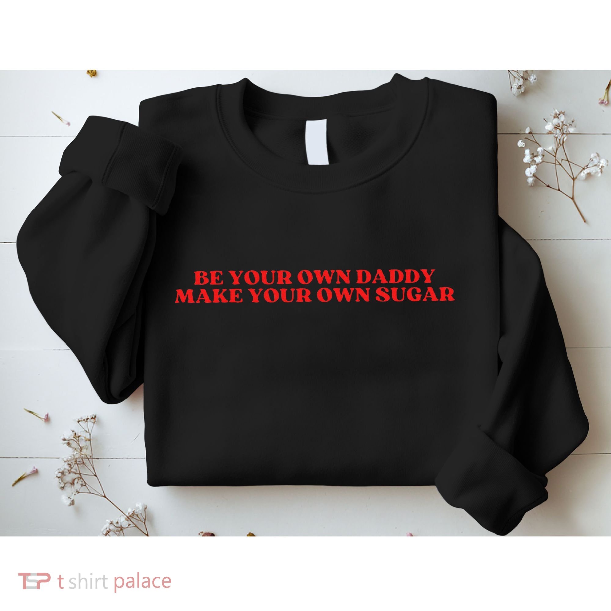 Be Your Own Daddy Make Your Own Sugar Sweatshirt
