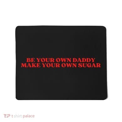 Be Your Own Daddy Make Your Own Sugar Mousepad