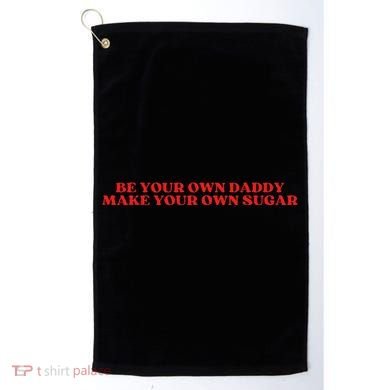 Be Your Own Daddy Make Your Own Sugar Golf Towel