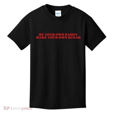 Be Your Own Daddy Make Your Own Sugar Kids T-Shirt