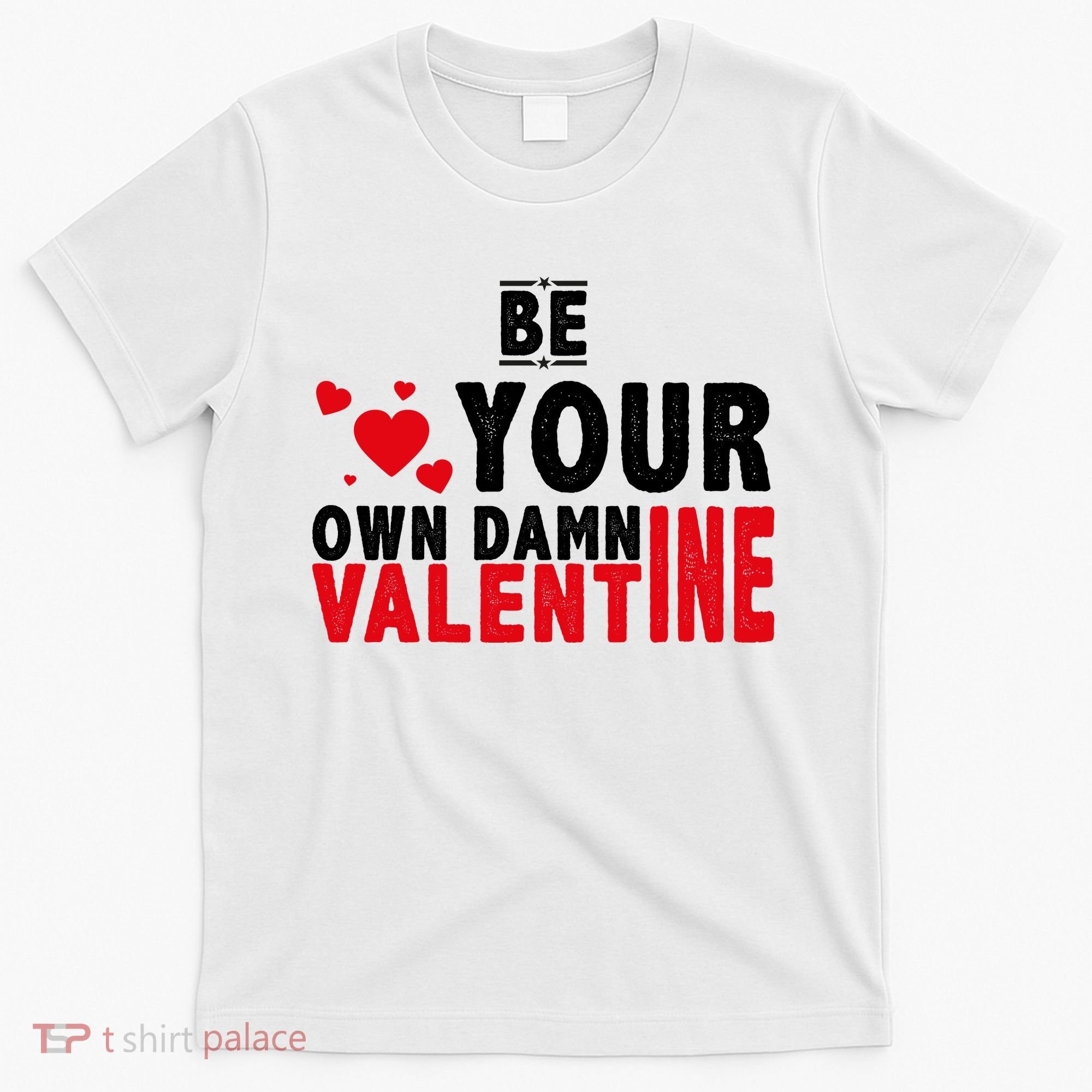 Be Your Own Damn Valentine Valentines Day Love T-Shirt
