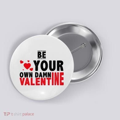 Be Your Own Damn Valentine Valentines Day Love Button