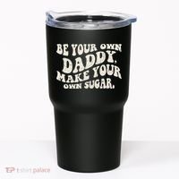 Be Your Own Daddy Make Your Own Sugar Tumbler thumb 0