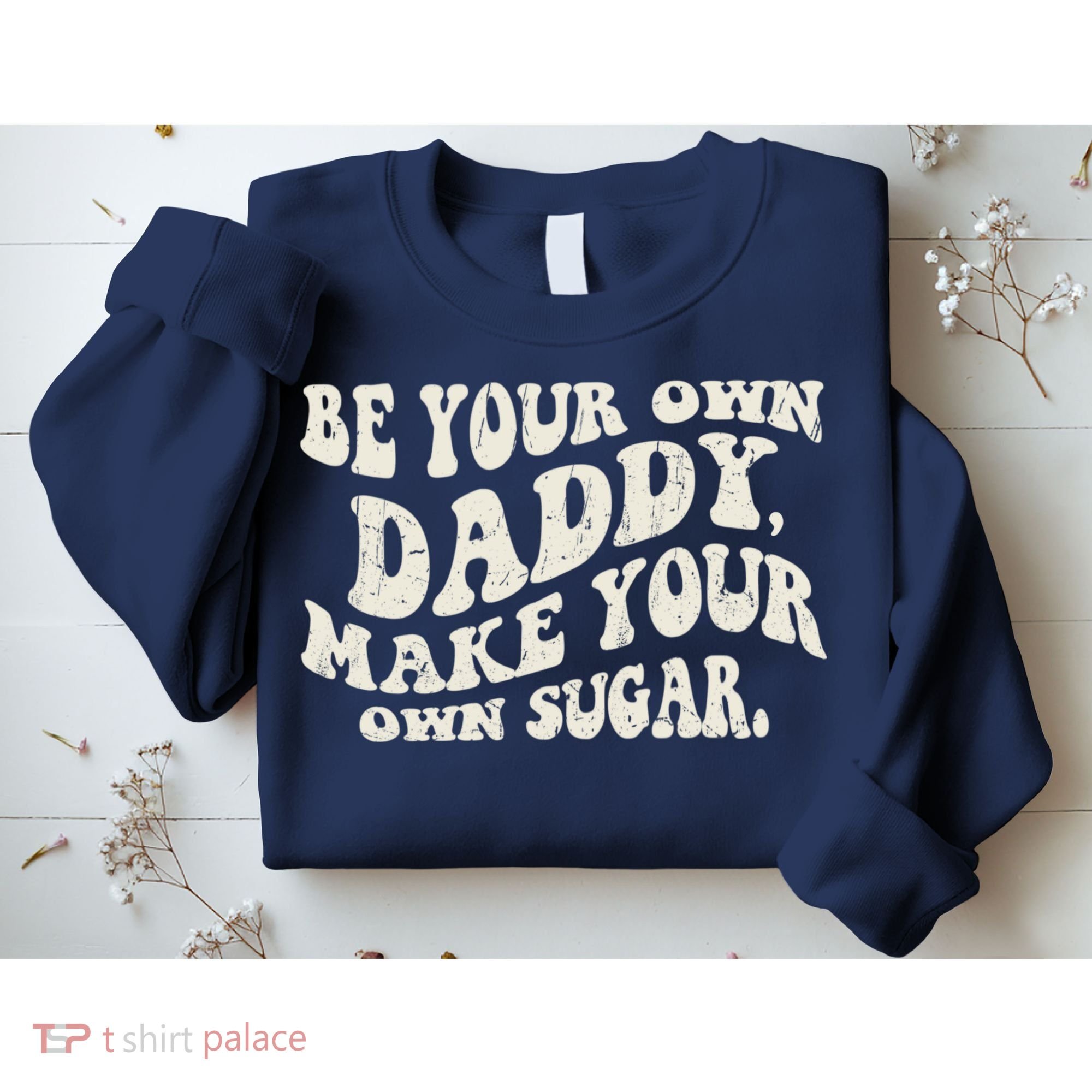 Be Your Own Daddy Make Your Own Sugar Sweatshirt