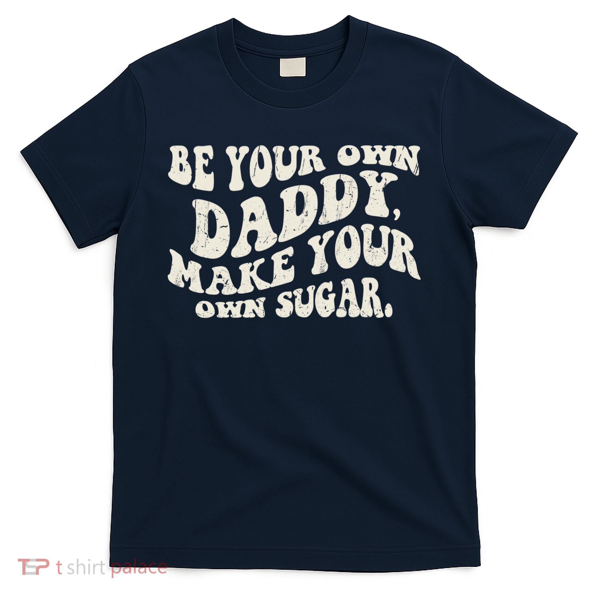 Be Your Own Daddy Make Your Own Sugar T-Shirt