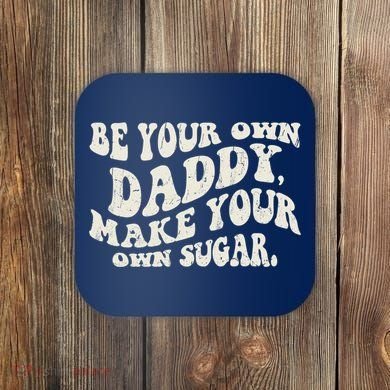 Be Your Own Daddy Make Your Own Sugar Coaster