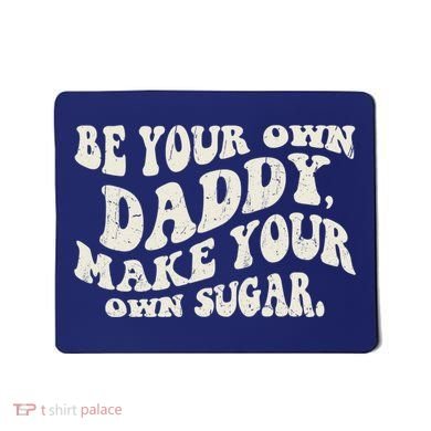 Be Your Own Daddy Make Your Own Sugar Mousepad
