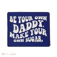 Be Your Own Daddy Make Your Own Sugar Mousepad thumb 0
