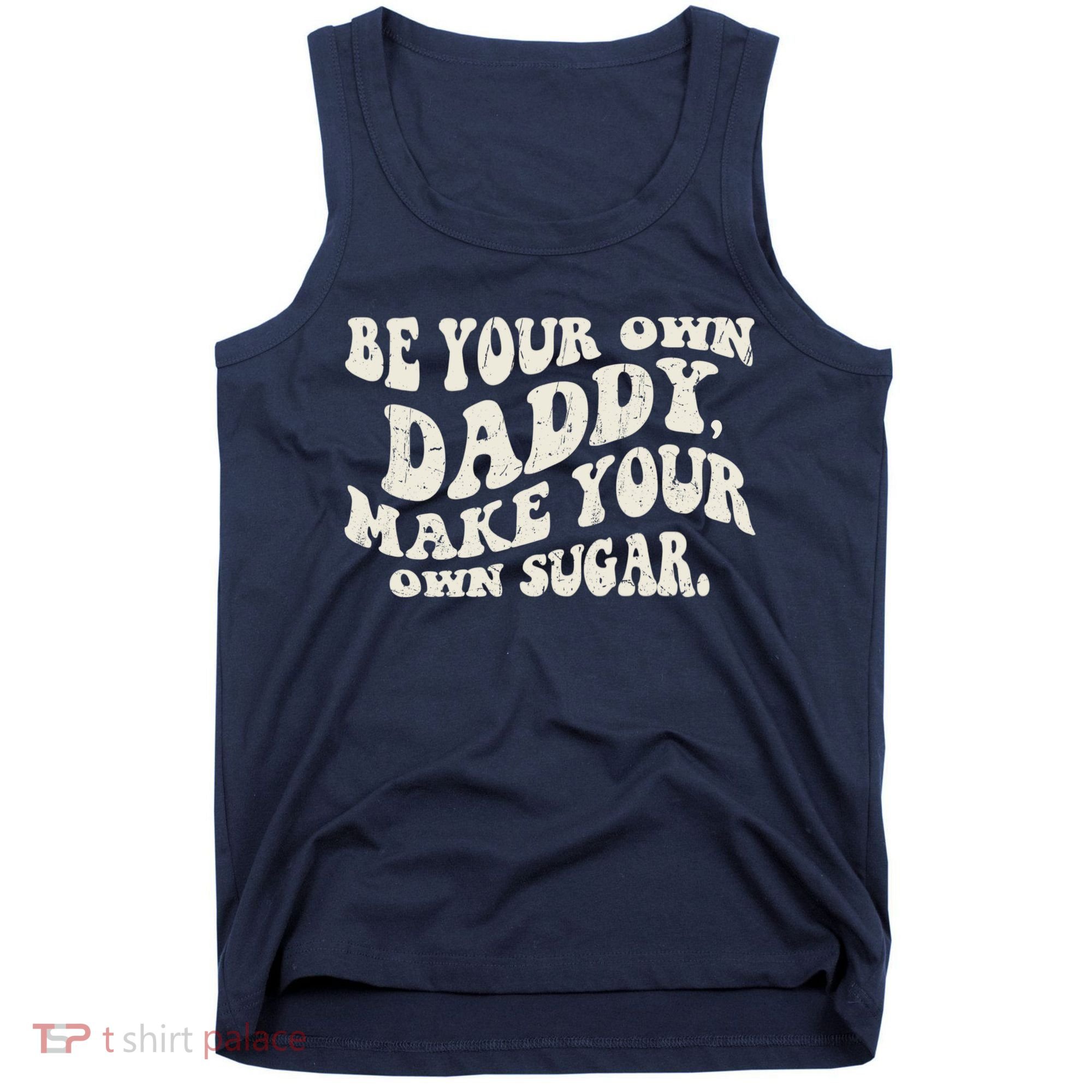 Be Your Own Daddy Make Your Own Sugar Tank Top