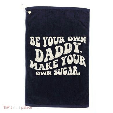 Be Your Own Daddy Make Your Own Sugar Golf Towel