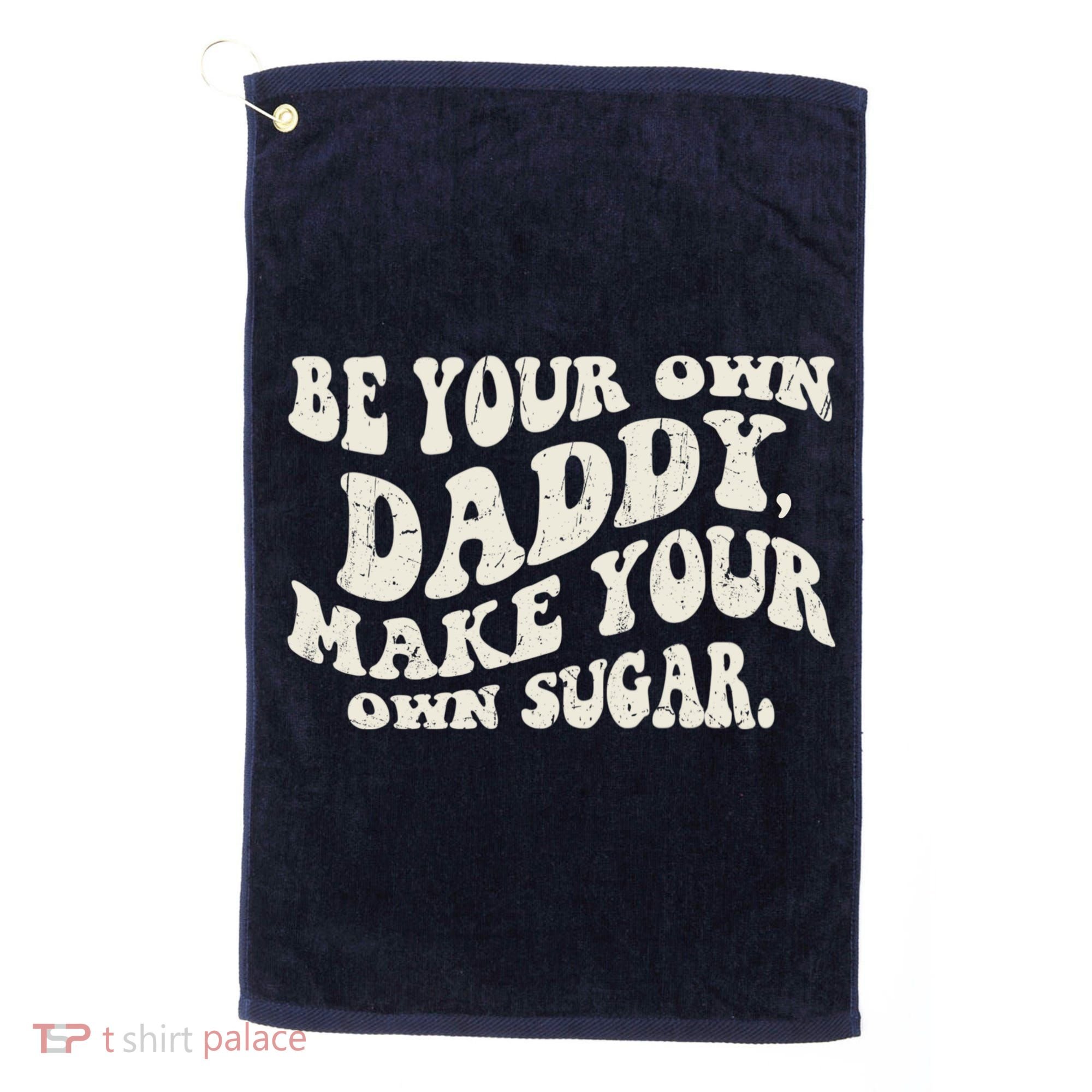 Be Your Own Daddy Make Your Own Sugar Golf Towel