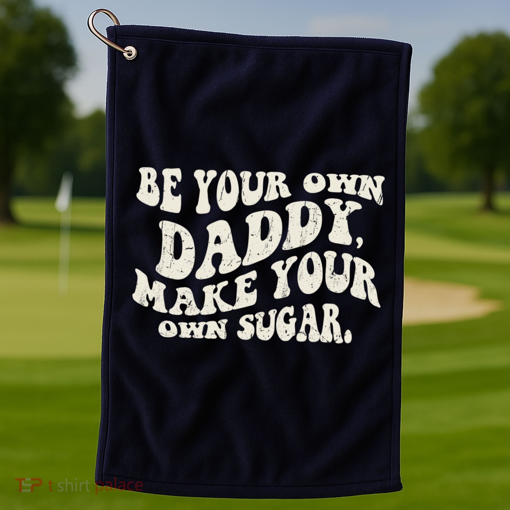 Be Your Own Daddy Make Your Own Sugar Golf Towel