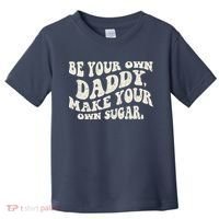 Be Your Own Daddy Make Your Own Sugar Toddler T-Shirt thumb 0