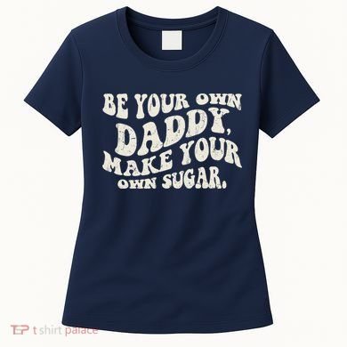 Be Your Own Daddy Make Your Own Sugar Women's T-Shirt