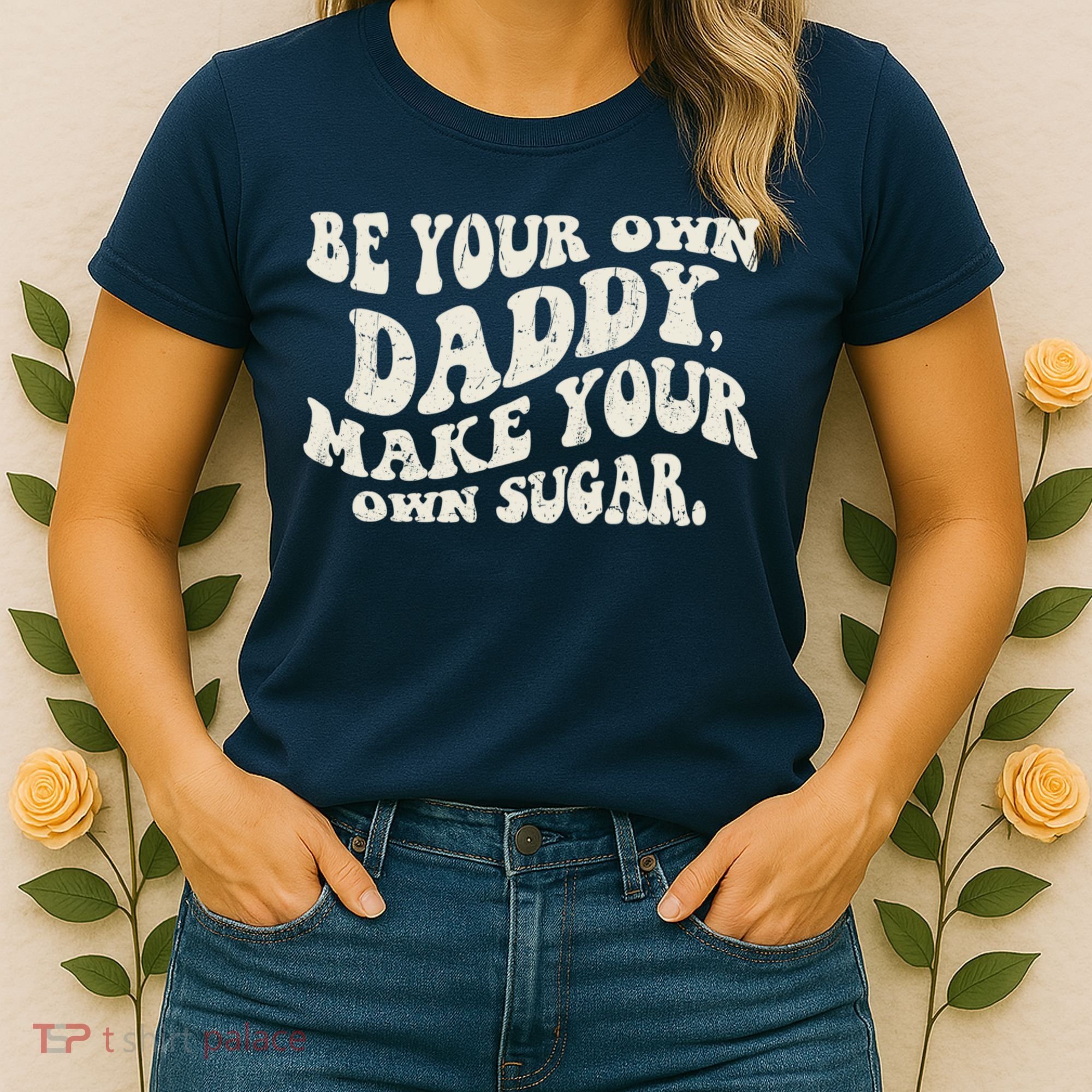 Be Your Own Daddy Make Your Own Sugar Women's T-Shirt