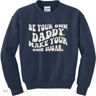 Be Your Own Daddy Make Your Own Sugar Kids Sweatshirt