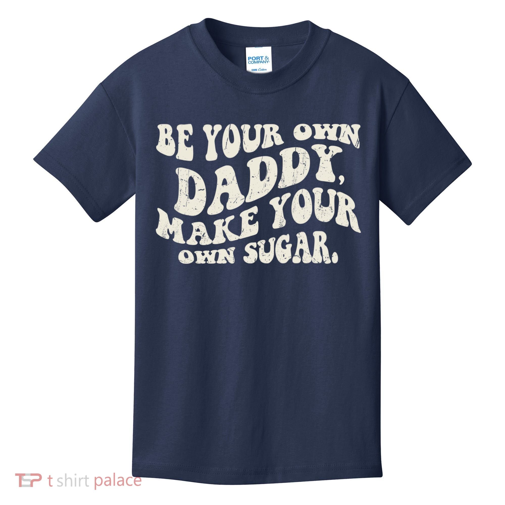 Be Your Own Daddy Make Your Own Sugar Kids T-Shirt