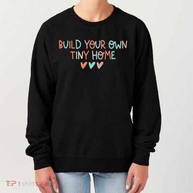 Build Your Own Tiny Home Tiny Home Buyer Women's Sweatshirt