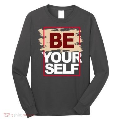 Be Yourself Positive Quote Long Sleeve Shirt