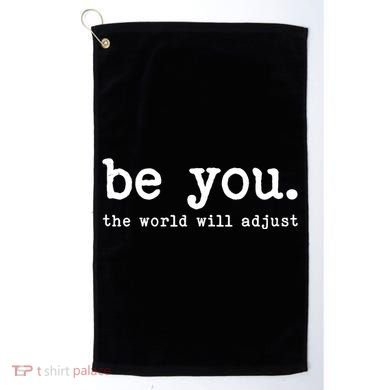Be You The World Will Adjust Golf Towel