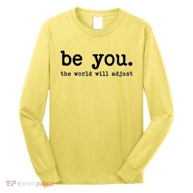 Be You The World Will Adjust Long Sleeve Shirt