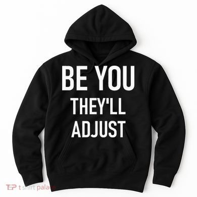 Be You Theyll Adjust Inspirational Sayings. Hoodie