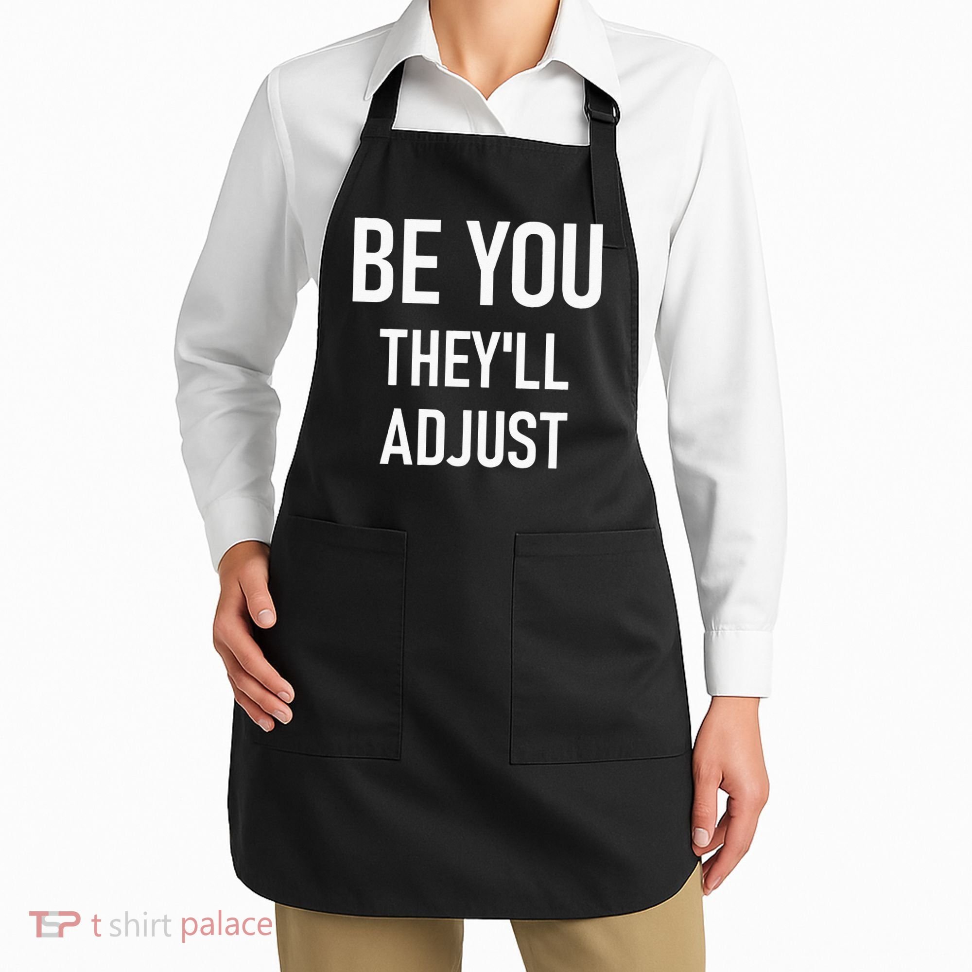 Be You Theyll Adjust Inspirational Sayings. Apron