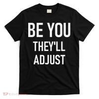 Be You Theyll Adjust Inspirational Sayings. T-Shirt thumb 0