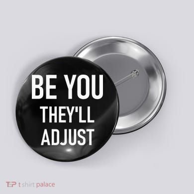 Be You Theyll Adjust Inspirational Sayings. Button