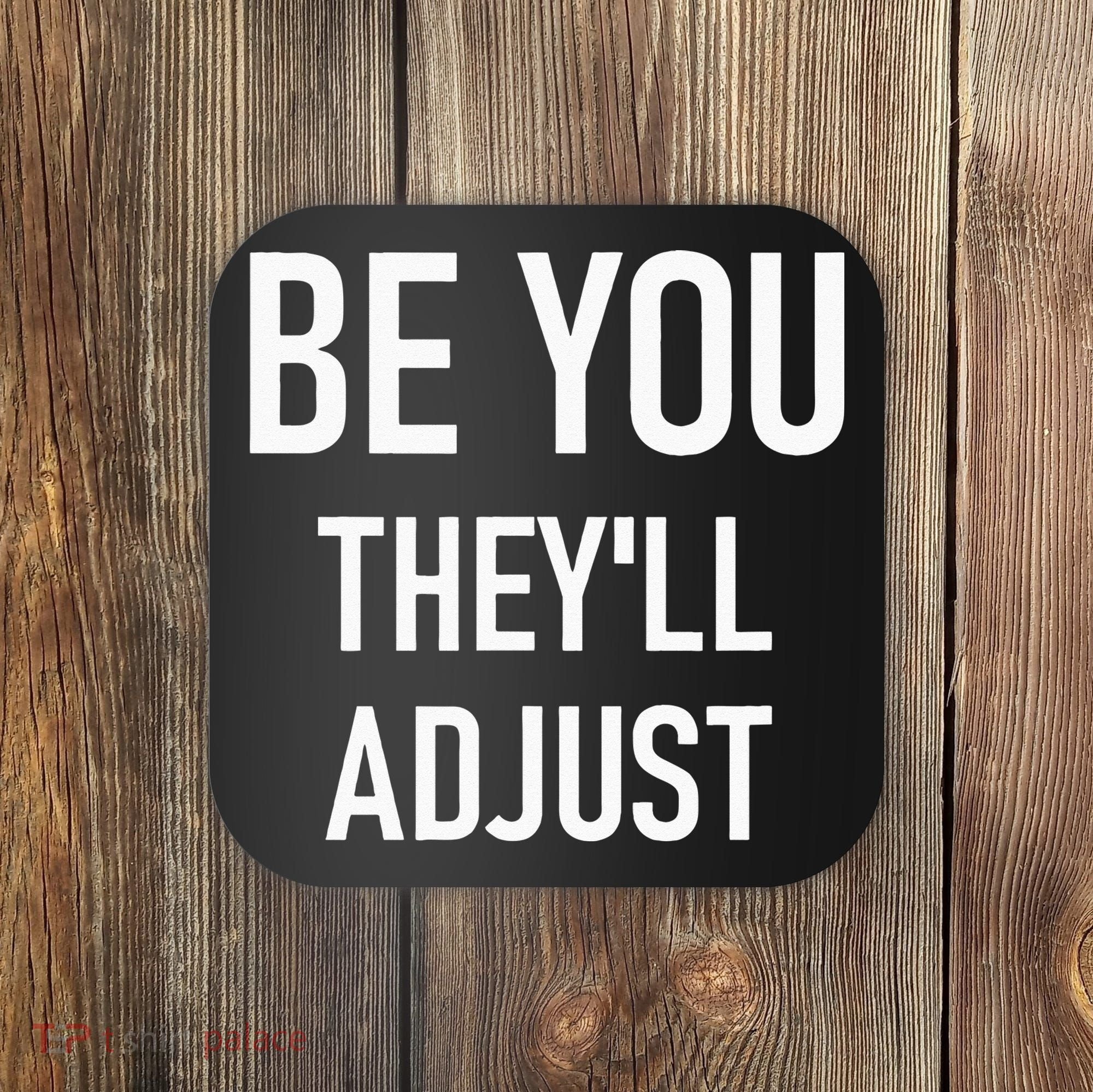 Be You Theyll Adjust Inspirational Sayings. Coaster