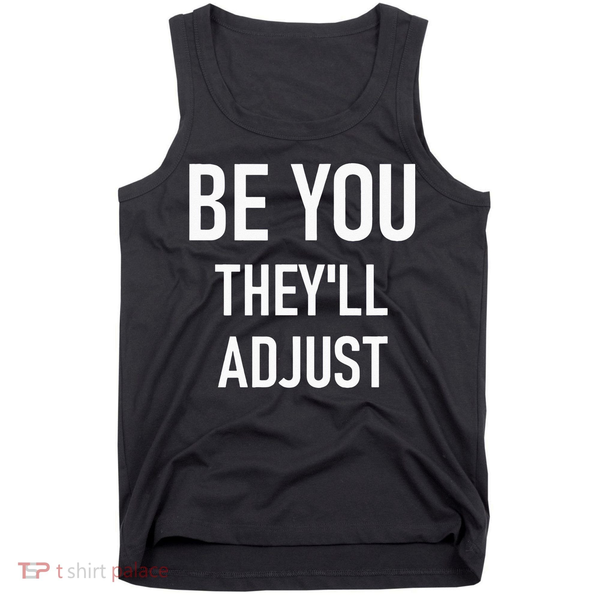 Be You Theyll Adjust Inspirational Sayings. Tank Top