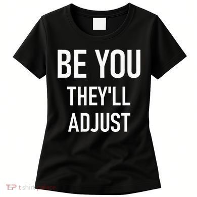 Be You Theyll Adjust Inspirational Sayings. Women's T-Shirt