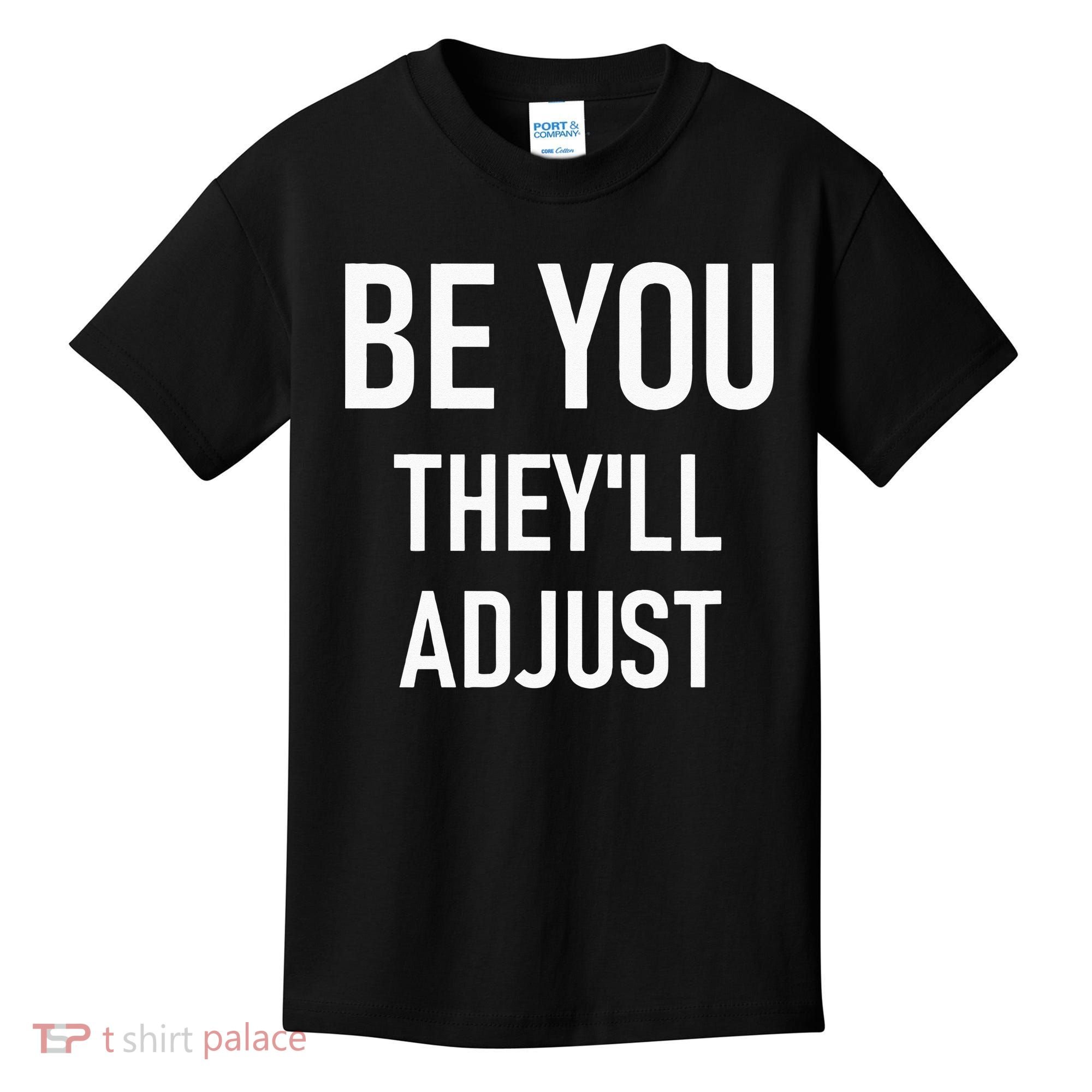 Be You Theyll Adjust Inspirational Sayings. Kids T-Shirt