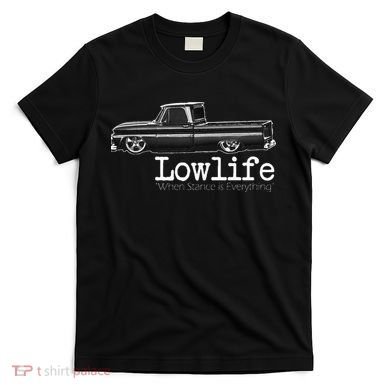 Custom 10 Classic C10 Truck Lowlife Stance Is Everything T-Shirt